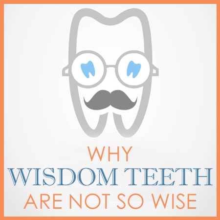Why Wisdom Teeth are Not So Wise